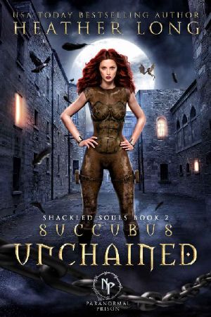 [Shackled Souls Trilogy 02] • Succubus Unchained (Paranormal Prison)